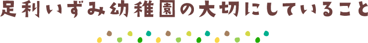 足利いずみ幼稚園の大切にしていること